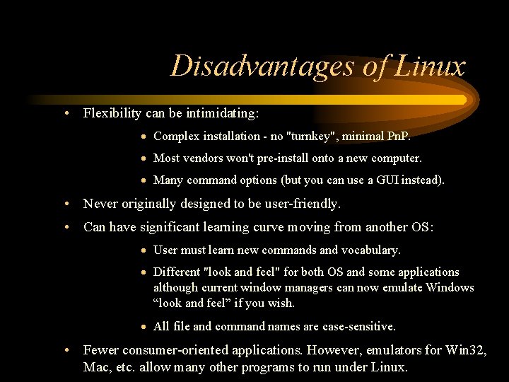 Disadvantages of Linux • Flexibility can be intimidating: Complex installation - no "turnkey", minimal