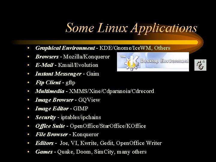 Some Linux Applications • • • • Graphical Environment - KDE/Gnome/Ice. WM, Others Browsers