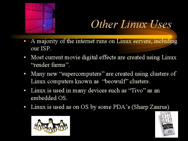 Other Linux Uses • A majority of the internet runs on Linux servers, including