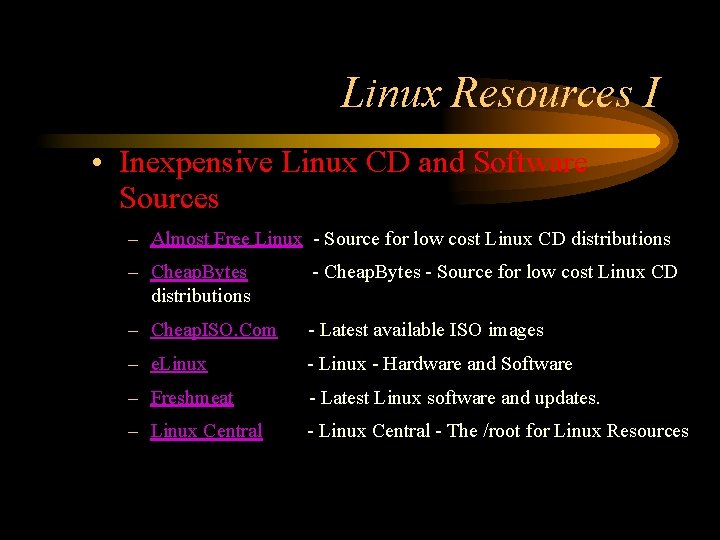 Linux Resources I • Inexpensive Linux CD and Software Sources – Almost Free Linux