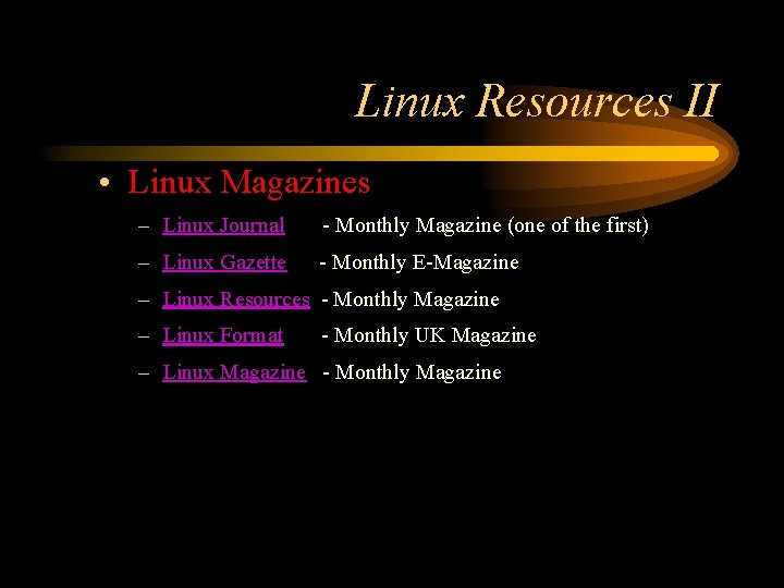 Linux Resources II • Linux Magazines – Linux Journal - Monthly Magazine (one of