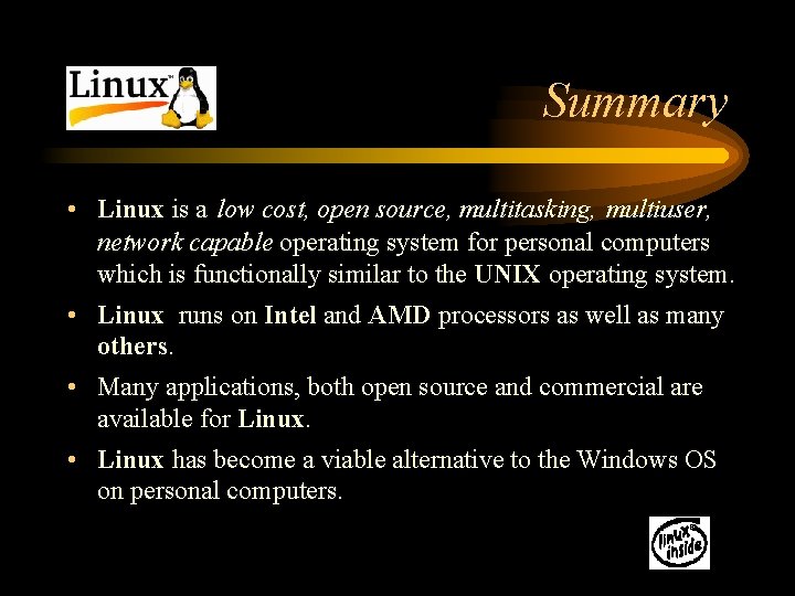 Summary • Linux is a low cost, open source, multitasking, multiuser, network capable operating