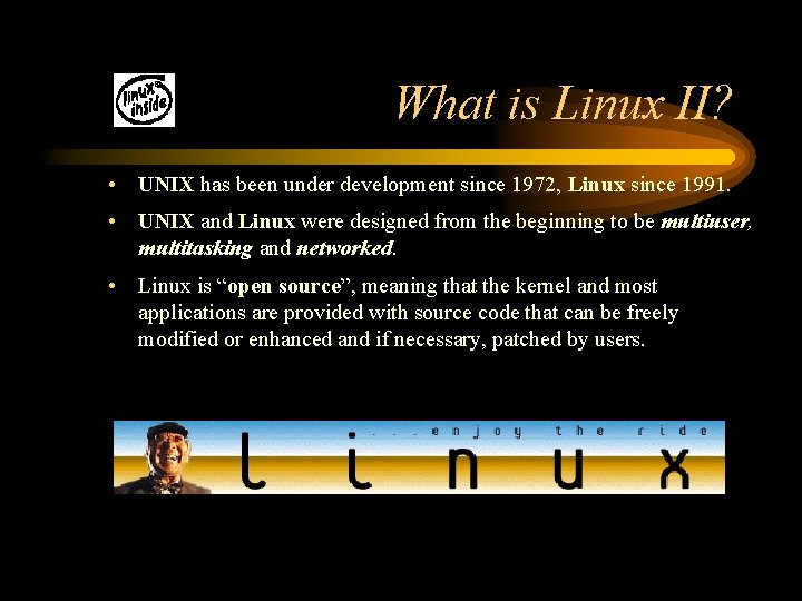What is Linux II? • UNIX has been under development since 1972, Linux since