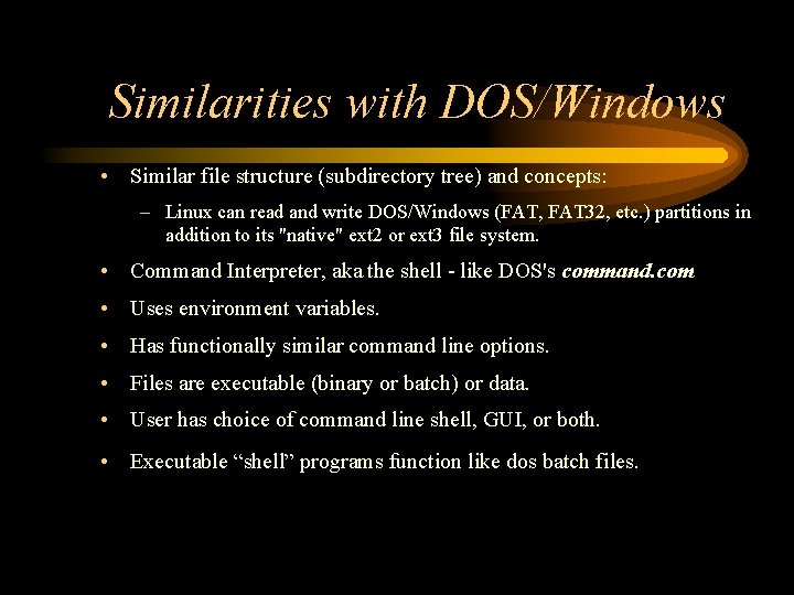 Similarities with DOS/Windows • Similar file structure (subdirectory tree) and concepts: – Linux can