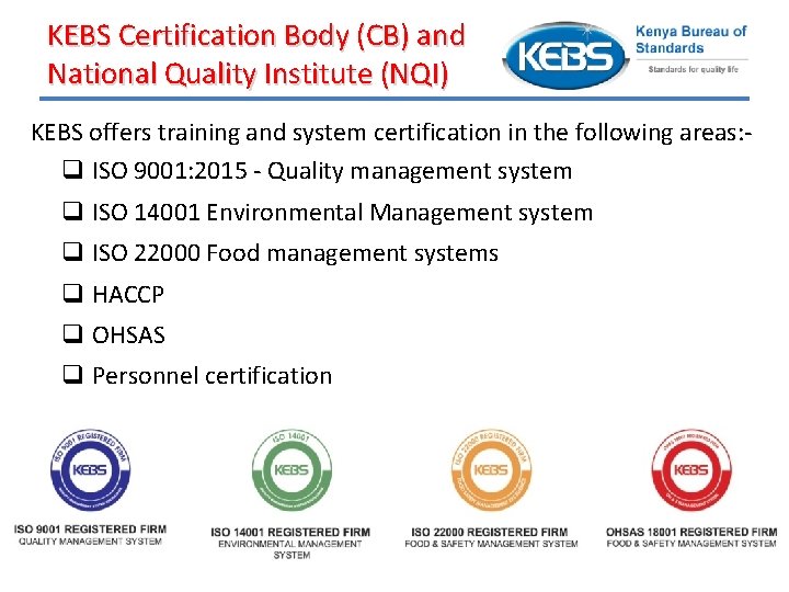 KEBS Certification Body (CB) and National Quality Institute (NQI) KEBS offers training and system