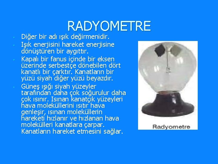 RADYOMETRE • • Diğer bir adı ışık değirmenidir. Işık enerjisini hareket enerjisine dönüştüren bir