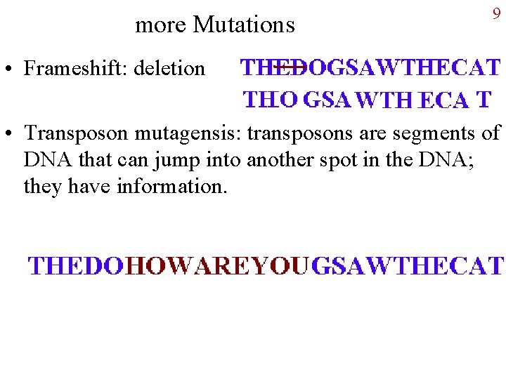 more Mutations 9 • Frameshift: deletion • Transposon mutagensis: transposons are segments of DNA