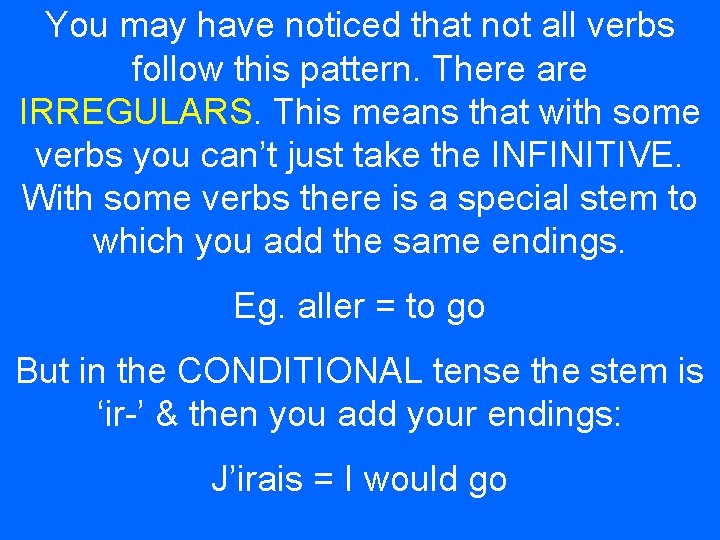 You may have noticed that not all verbs follow this pattern. There are IRREGULARS. You may have noticed that not all verbs follow this pattern. There are IRREGULARS.
