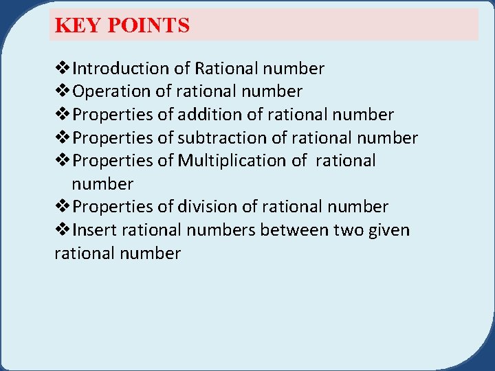 KEY POINTS v. Introduction of Rational number v. Operation of rational number v. Properties