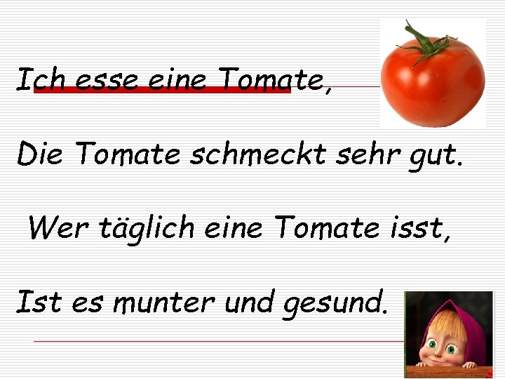Ich esse eine Tomate, Die Tomate schmeckt sehr gut. Wer täglich eine Tomate isst,