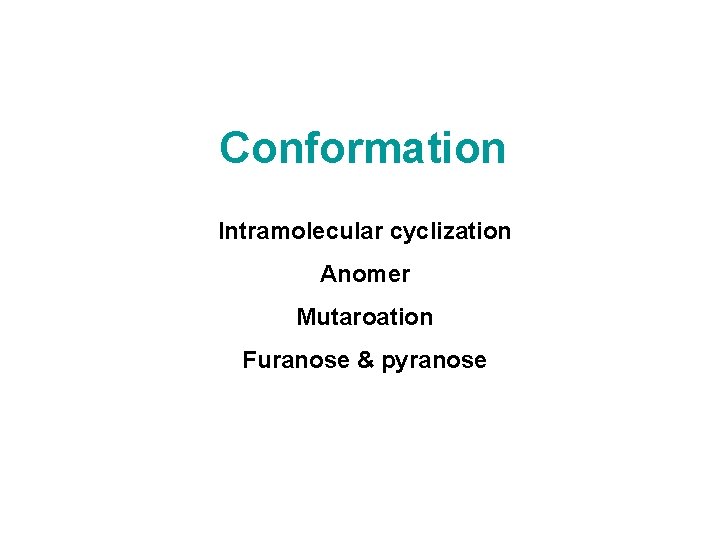 Conformation Intramolecular cyclization Anomer Mutaroation Furanose & pyranose 
