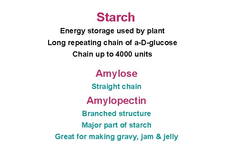 Starch Energy storage used by plant Long repeating chain of a-D-glucose Chain up to