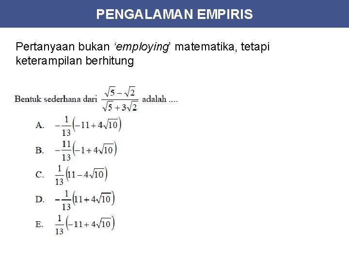 PENGALAMAN EMPIRIS Pertanyaan bukan ‘employing’ matematika, tetapi keterampilan berhitung 