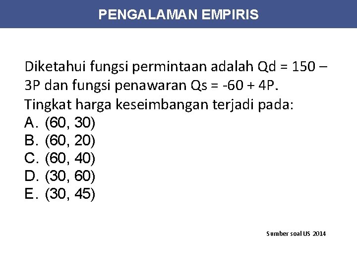 PENGALAMAN EMPIRIS Diketahui fungsi permintaan adalah Qd = 150 – 3 P dan fungsi