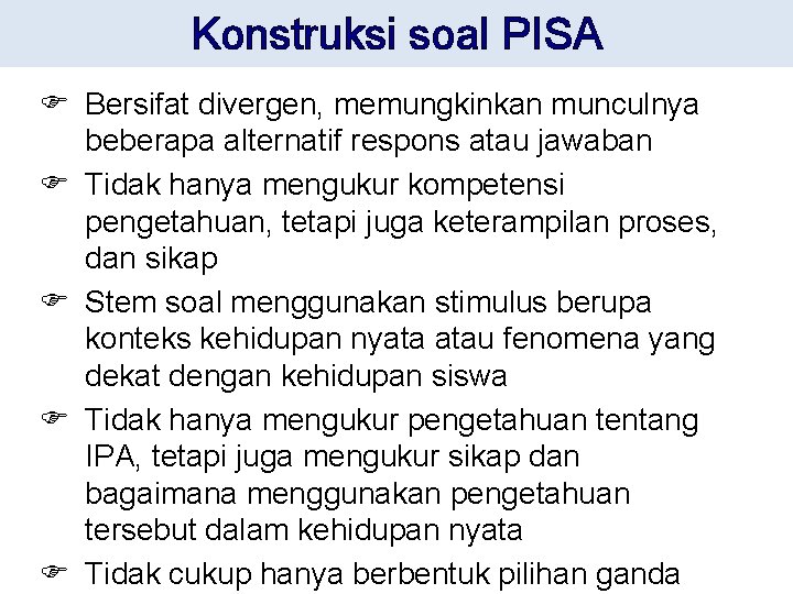 Konstruksi soal PISA Bersifat divergen, memungkinkan munculnya beberapa alternatif respons atau jawaban Tidak hanya