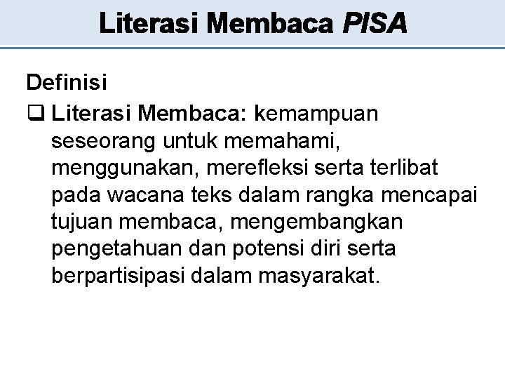 Literasi Membaca PISA Definisi q Literasi Membaca: kemampuan seseorang untuk memahami, menggunakan, merefleksi serta