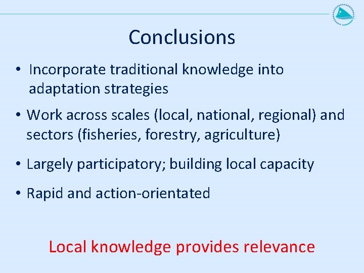 Conclusions • Incorporate traditional knowledge into adaptation strategies • Work across scales (local, national,