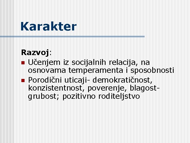 Karakter Razvoj: n Učenjem iz socijalnih relacija, na osnovama temperamenta i sposobnosti n Porodični