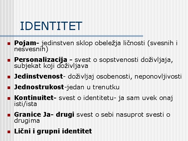 IDENTITET n Pojam- jedinstven sklop obeležja ličnosti (svesnih i nesvesnih) n Personalizacija - svest