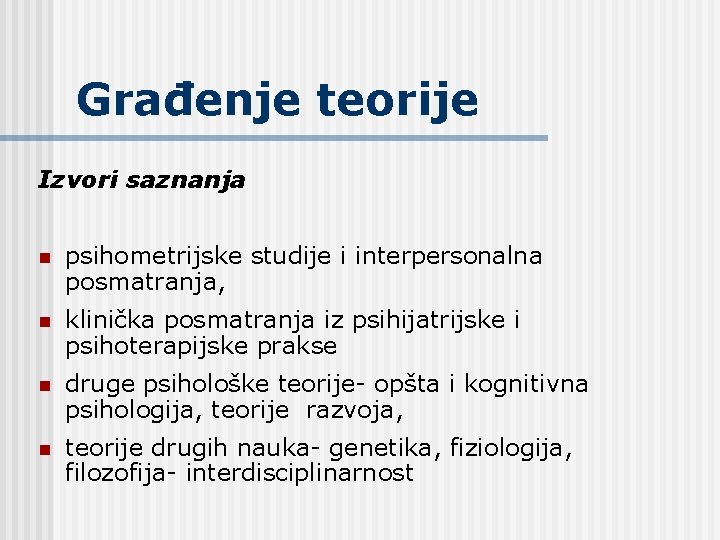 Građenje teorije Izvori saznanja n psihometrijske studije i interpersonalna posmatranja, n klinička posmatranja iz