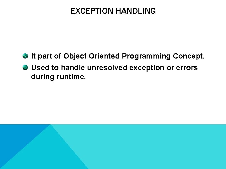 EXCEPTION HANDLING It part of Object Oriented Programming Concept. Used to handle unresolved exception