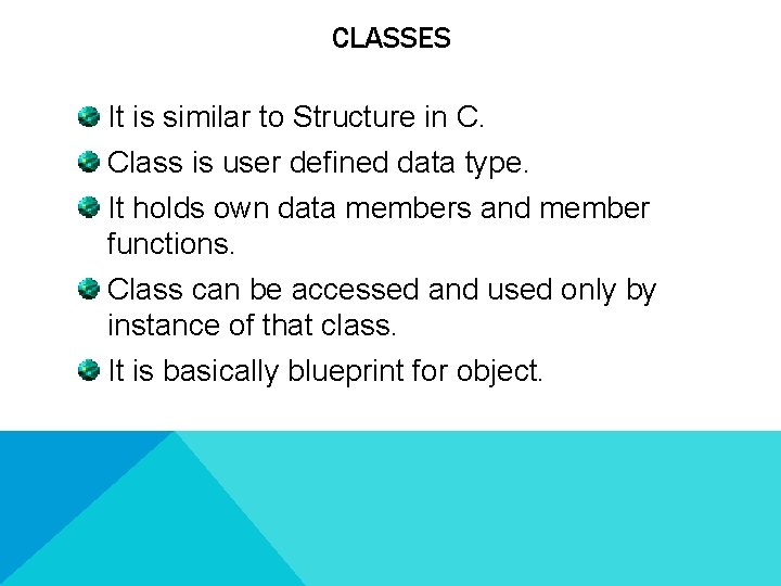 CLASSES It is similar to Structure in C. Class is user defined data type.