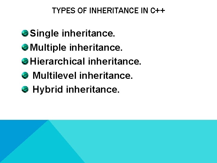 TYPES OF INHERITANCE IN C++ Single inheritance. Multiple inheritance. Hierarchical inheritance. Multilevel inheritance. Hybrid