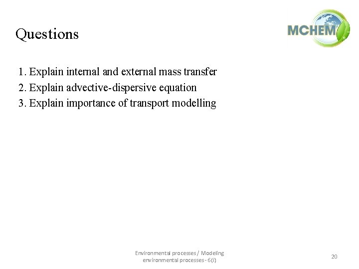 Questions 1. Explain internal and external mass transfer 2. Explain advective-dispersive equation 3. Explain