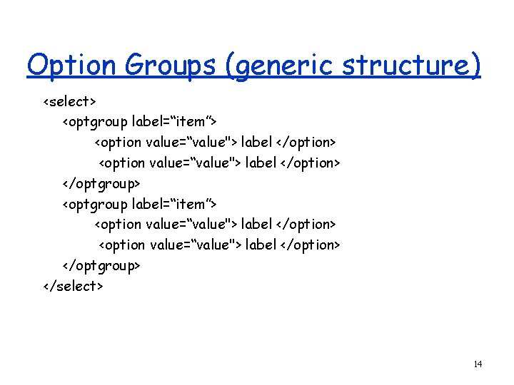 Option Groups (generic structure) <select> <optgroup label=“item”> <option value=“value"> label </option> </optgroup> </select> 14