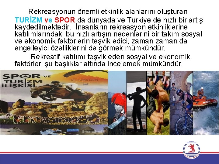 Rekreasyonun önemli etkinlik alanlarını oluşturan TURİZM ve SPOR da dünyada ve Türkiye de hızlı