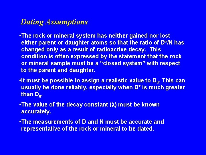 Dating Assumptions • The rock or mineral system has neither gained nor lost either