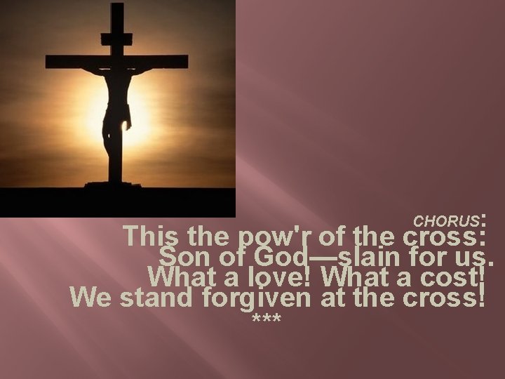 CHORUS: This the pow'r of the cross: Son of God—slain for us. What a