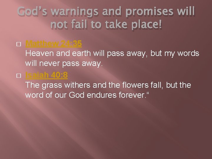 God’s warnings and promises will not fail to take place! � � Matthew 24: