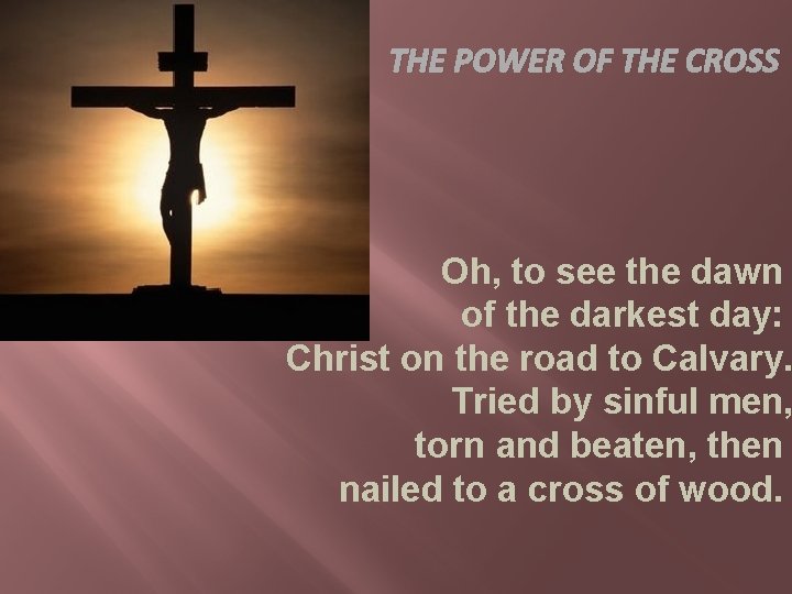 THE POWER OF THE CROSS Oh, to see the dawn of the darkest day: