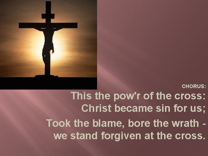 CHORUS: This the pow'r of the cross: Christ became sin for us; Took the