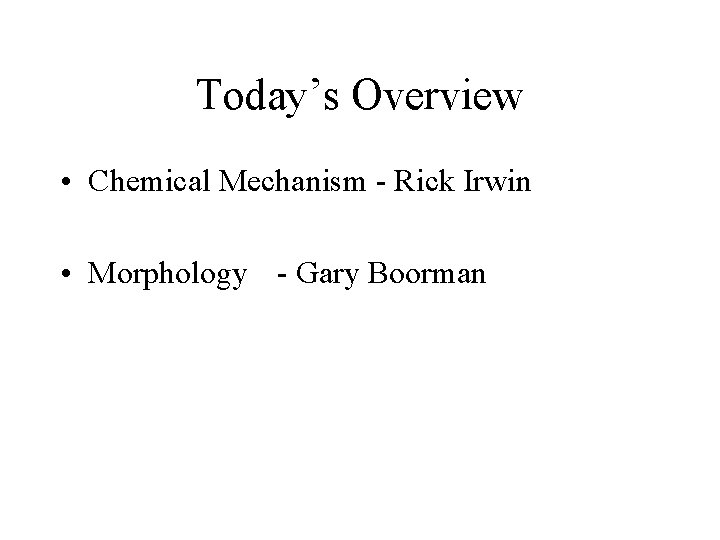 Today’s Overview • Chemical Mechanism - Rick Irwin • Morphology - Gary Boorman 