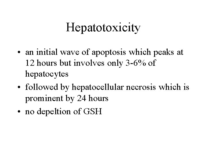 Hepatotoxicity • an initial wave of apoptosis which peaks at 12 hours but involves