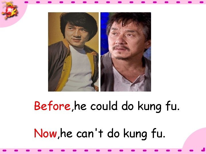 Before, he could do kung fu. Now, he can't do kung fu. 