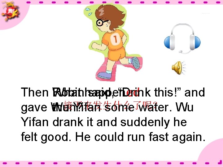 Then What Robinhappened said, “Drink this!” and 接下来发生什么了呢？ gave Wu then? Yifan some water.