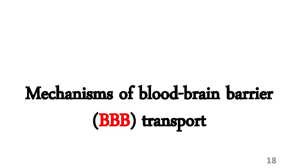 Mechanisms of blood-brain barrier (BBB) transport 18 