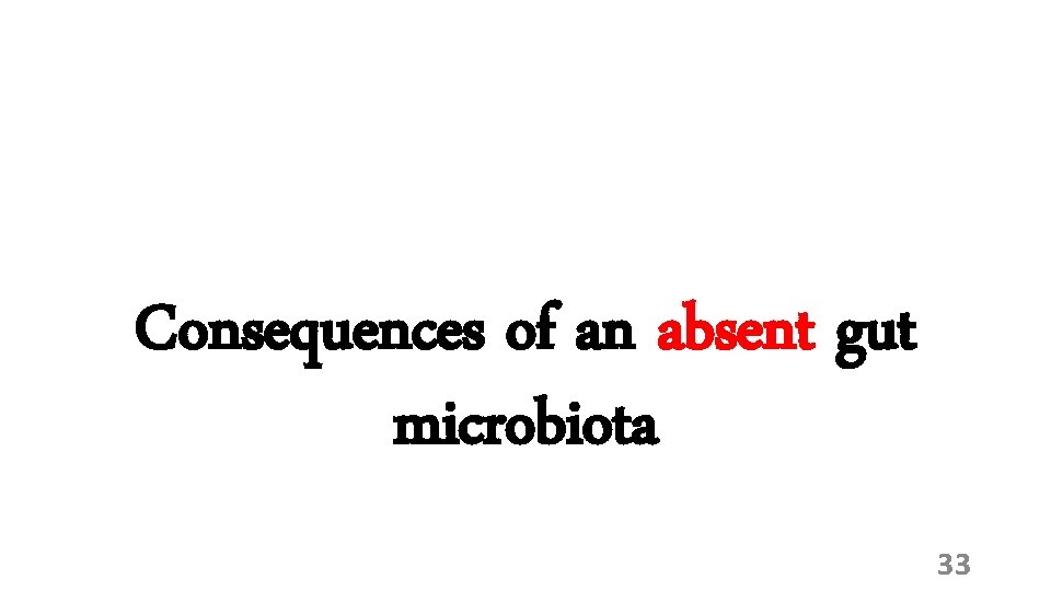 Consequences of an absent gut microbiota 33 
