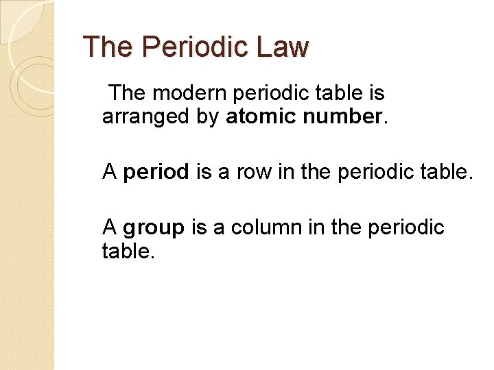 The Periodic Law The modern periodic table is arranged by atomic number. A period