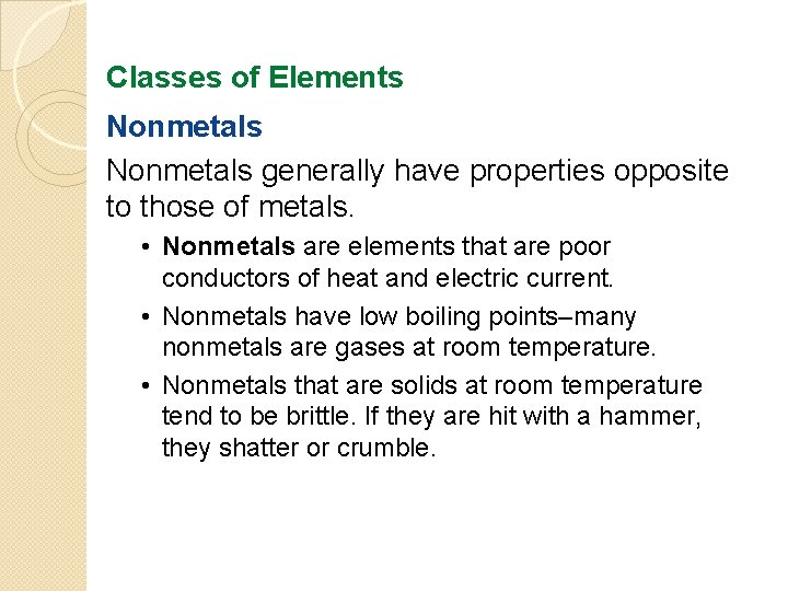 Classes of Elements Nonmetals generally have properties opposite to those of metals. • Nonmetals