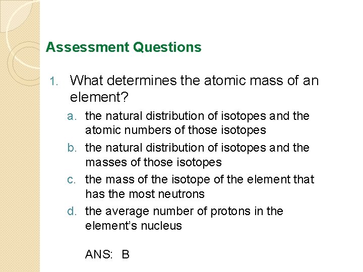 Assessment Questions 1. What determines the atomic mass of an element? a. the natural