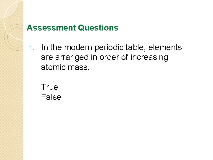 Assessment Questions 1. In the modern periodic table, elements are arranged in order of