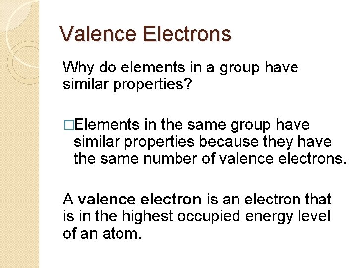 Valence Electrons Why do elements in a group have similar properties? �Elements in the