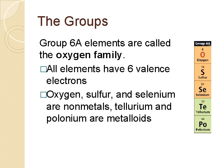 The Groups Group 6 A elements are called the oxygen family. �All elements have