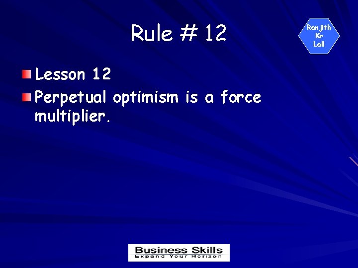 Rule # 12 Lesson 12 Perpetual optimism is a force multiplier. Ranjith Kr Lall