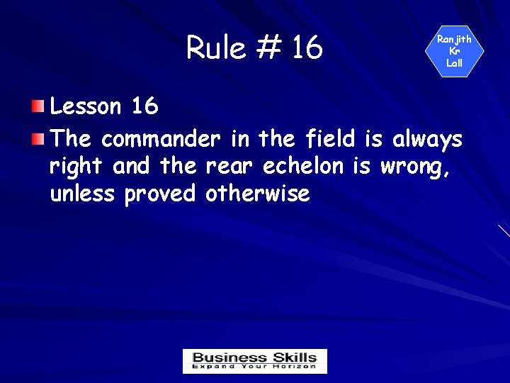 Rule # 16 Ranjith Kr Lall Lesson 16 The commander in the field is