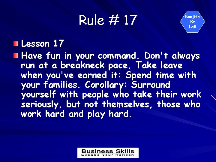 Rule # 17 Ranjith Kr Lall Lesson 17 Have fun in your command. Don't